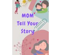 Dear Mom, Please Tell Me Your Story: A Guided Keepsake Journal to Capture Your Memories, Wisdom & Love
