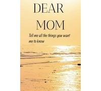 DEAR MOM: Tell me all the things you want me to know
