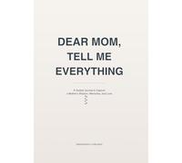 Dear Mom, Tell Me Everything: A Guided Journal to Capture a Mother’s Wisdom, Memories, and Love
