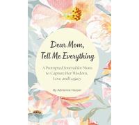 Dear Mom, Tell Me Everything: A Guided Mom Journal with Unique Prompts to Share Her Life Story, Wisdom & Love