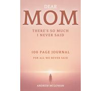 Dear Mom There’s So Much I Never Said: A Guided Grief Journal For Daughters And Sons To Heal, Reflect, And Write Letters To Their Mom