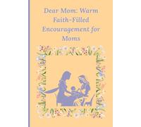 Dear Mom: Warm Faith-Filled Encouragement for Moms: 31 Faith-Filled Notes of Encouragement for Moms Who Trust God in the Journey