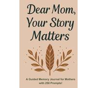 Dear Mom, Your Story Matters: A Guided Memory Journal for Mothers to Share Their Memories, Love, and Life Lessons - 250 Guided Prompts (6 x 9 Inches)