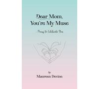 Dear Mom, You're My Muse: Poems to Celebrate You