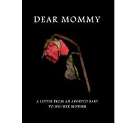 DEAR MOMMY: A LETTER FROM AN ABORTED BABY TO HIS/HER MOTHER