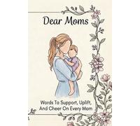 Dear Moms: Words To Support, Uplift, And Cheer On Every Mom
