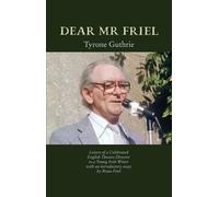 Dear Mr Friel: Letters of a Celebrated English Theatre Director to a Young Irish Writer with an introductory essay by Brian Friel