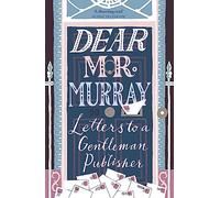 Dear Mr Murray : Letters to a Gentleman Publisher