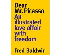 Dear Mr. Picasso: An Illustrated Love Affair with freedom