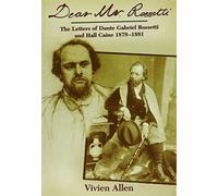 Dear Mr. Rossetti: The Letters of Dante Gabriel Rossetti and Hall Caine, 1878-1881