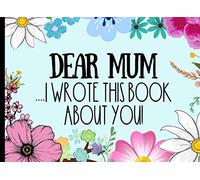 Dear Mum - I Wrote This book About You: A Fill In The Blank Book For Mum From Kids With Prompts - With Space For Drawing, Photos & Writing.