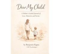 Dear My Child, A mother's Guided Journal of Love, Memories and Stories