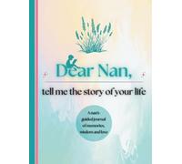 Dear Nan, Tell Me the Story of Your Life: A Grandmother's Guided Journal of Memories, Wisdom and Love (Colour Version)