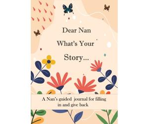 Dear Nan What's Your Story ...: A Unique Personalized Nan Journal with plenty of questions ranging from childhood to adulthood...