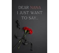 Dear Nana, I Just Want to Say...: A loving journal to remember Nana’s warmth, wisdom, and lasting presence