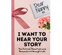 Dear Nanny. I Want To Hear Your Story: A Guided Memory Journal to Share The Stories, Memories and Moments That Have Shaped Nanny's Life 7 x 10 inch