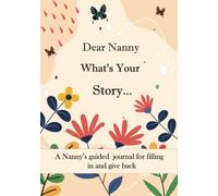 Dear Nanny What's Your Story ...: A Unique Personalized Nanny Journal with plenty of questions ranging from childhood to adulthood...