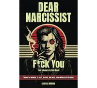 Dear Narcissist: F*ck You: (Your Closure Is This Book The No-BS Manual for Spotting, Escaping, and Healing from Narcissistic Abuse)
