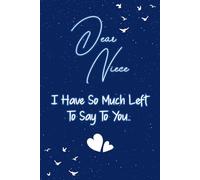 Dear niece I have so much left to say to you: Guided Grief Journal for Grieving the Loss of a niece. A Keepsake Memory Notebook for Remembrance and Healing of Bereavement.