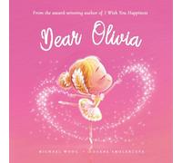 Dear Olivia: A loving letter reminding every girl that she is strong, brave, kind, and deeply loved, just as she is. (The Unconditional Love for Olivia Series)