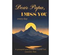 Dear Papa I Miss You Every Day: A prompted grief journal to honour and remember Dad.
