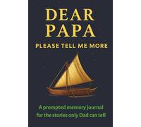 Dear Papa Tell Me More: A prompted memory journal for the stories only Dad can tell