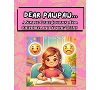 Dear Pawpaw...A Simple Grief Journal For Children and Young Teens: An Emotional Support Tool For Working Through Grief By Writing To The Lost Loved One