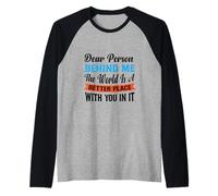 Dear Person Behind Me The World is A Better Place with You Raglan Baseball Tee