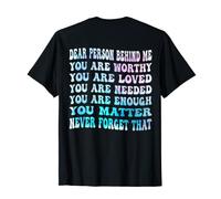 Dear Person Behind Me You Are Worthy Loved Needed And Enough T-Shirt