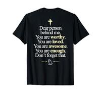 Dear Person Behind Me You're Worthy Loved Enough (ON BACK) T-Shirt