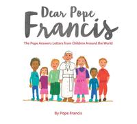 Dear Pope Francis : The Pope Answers Letters from Children Around the World