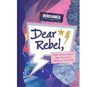 Dear Rebel: 145 Women Share Their Best Advice for the Girls of Today