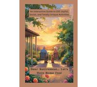 Dear Retirement… Let’s Have Some Fun!: An Interactive Guide to 150 Joyful, Social, and Totally Unique Activities