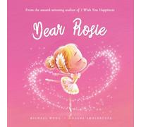 Dear Rosie: A loving letter reminding every girl that she is strong, brave, kind, and deeply loved, just as she is. (The Unconditional Love for Rosie Series)