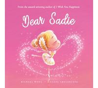 Dear Sadie: A loving letter reminding every girl that she is strong, brave, kind, and deeply loved, just as she is. (The Unconditional Love for Sadie Series)