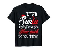 Dear Santa Before I Explain How Much Do You Know Funny T-Shirt