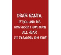 Dear Santa, If You Ask Me How Good I Have Been All Year I'm Pleading The 5th!: Novelty Christmas Journal Santa Notes or Christmas Notebook with 100 ... Holidays Gift Paperback - Nov. 11,2021