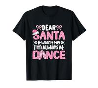 Dear Santa It Wasn't Me I'm Always at Dance Ballet Christmas T-Shirt