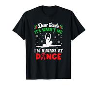 Dear Santa It Wasn't Me I'm Always at Dance Ballet Christmas T-Shirt