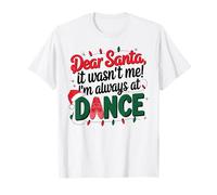 Dear Santa It Wasn't Me I'm Always At Dance Ballet Christmas T-Shirt