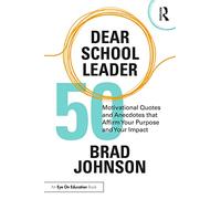 Dear School Leader: 50 Motivational Quotes and Anecdotes that Affirm Your Purpose and Your Impact