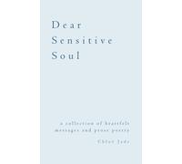 Dear Sensitive Soul : a collection of heartfelt messages and prose poetry