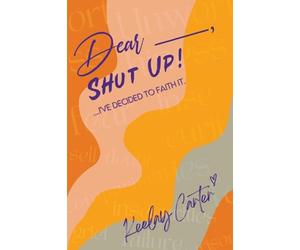 Dear_____, Shut Up!: ...I've Decided to Faith It.