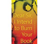 Dear Sir, I Intend To Burn Your book: An Anatomy of a Book Burning (CLC Kreisel Lecture Series)