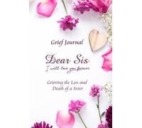 Dear Sis I Will Love You Forever Grief Journal - Grieving the Loss and Death of a Sister: Memory Book for Processing Death | Purple Flowers Design