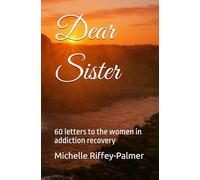 Dear Sister: 60 letters to the women in addiction recovery
