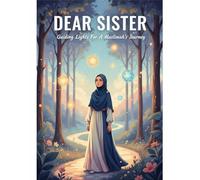 Dear Sister: Guiding Lights For A Muslimah'S Journey