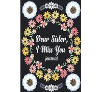 Dear Sister, I Miss You: Grief Journal to Write Letters to Sister: This journal is filled with space to write letters to your Sister along with a ... to doodle.(Condolence and Sympathy Gift).