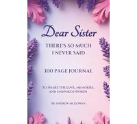 Dear Sister There’s So Much I Never Said: A Guided Grief Journal To Express Love, Memories, And The Words Left Unspoken After Loss