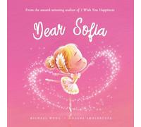 Dear Sofia: A loving letter reminding every girl that she is strong, brave, kind, and deeply loved, just as she is. (The Unconditional Love for Sofia Series)